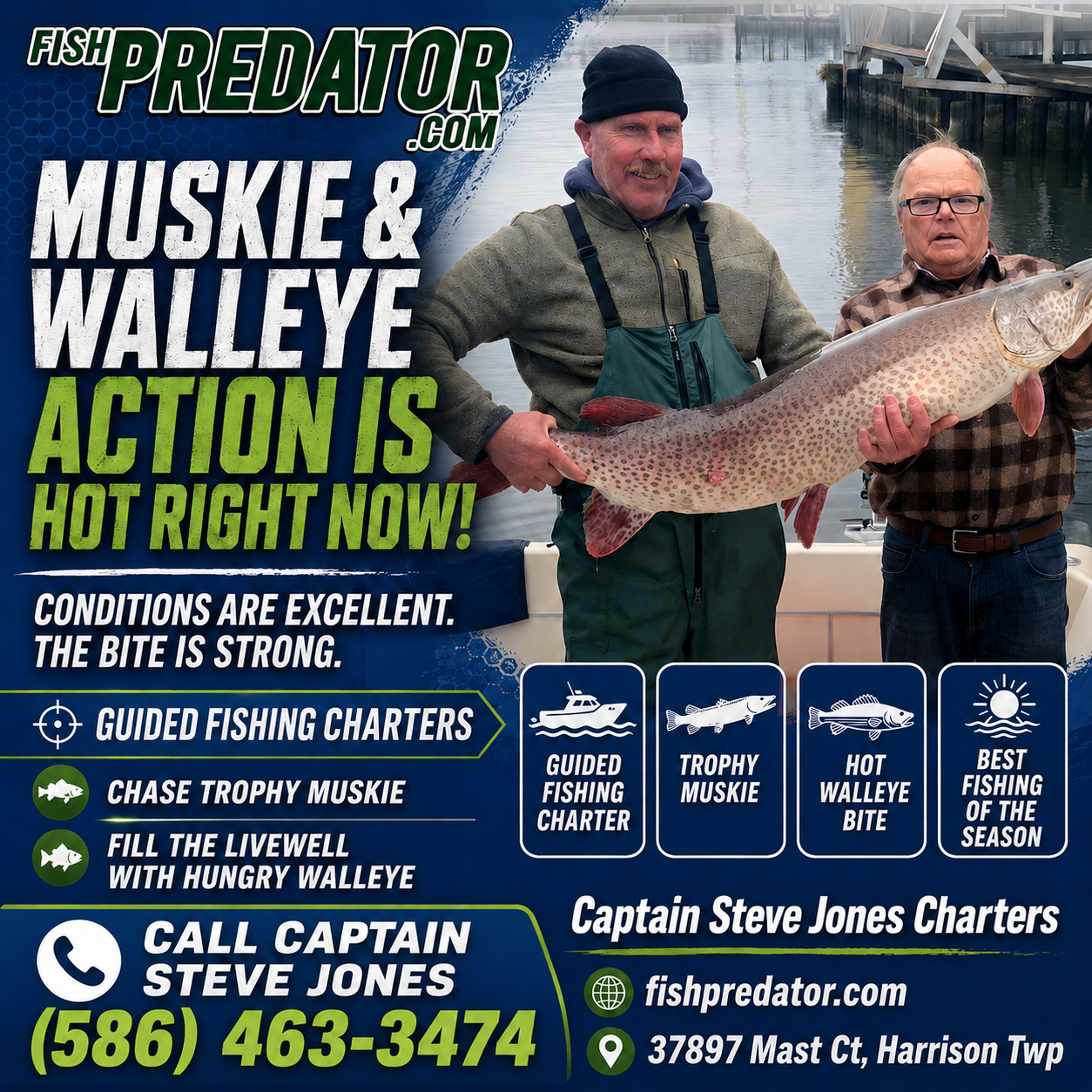 Captain Steve Jones Charters 37897 Mast Ct, Harrison Twp (586) 463-3474  www.fishpredator.com Muskie and Walleye Action Is HOT Right Now! Join us for a guided fishing charter and experience some of the best fishing of the season. Whether you're chasing a trophy muskie or filling the livewell with hungry walleye, conditions are excellent and the bite is strong.