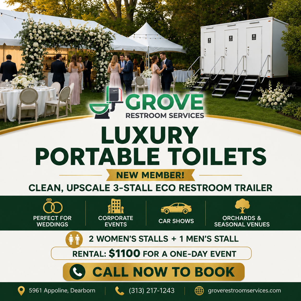Grove Restroom Services 5961 Appoline, Dearborn (313) 217-1243  www.groverestroomservices.com  NEW MEMBER! Luxury Portable Toilets!  The 3-Stall ECO Restroom Trailer delivers a clean, upscale restroom experience in a compact, easy-to-place design. Perfect for weddings, corporate events, car shows, orchards, and seasonal venues, it features 2 women’s stalls and 1 men’s stall. Rental is $1100 for one day event